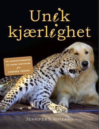Unik kjærlighet - 43 hjertevarmende fortellinger fra dyrenes verden
