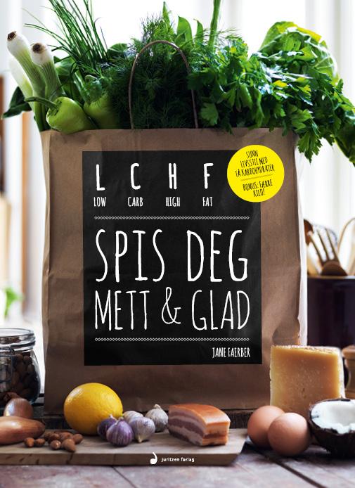 Spis deg mett & glad - LCHF : low carb, high fat