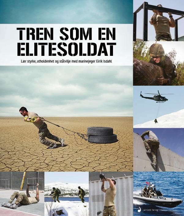 Tren som en elitesoldat - lær styrke, utholdenhet og stålvilje med marinejeger Eirik Isdahl