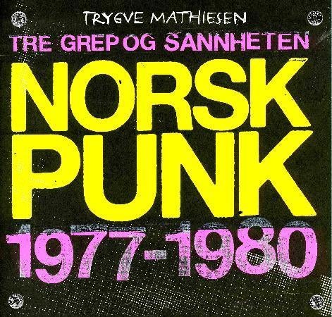 Tre grep og sannheten - norsk punk 1977-1980
