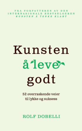 Kunsten å leve godt - 52 overraskende veier til lykke og suksess