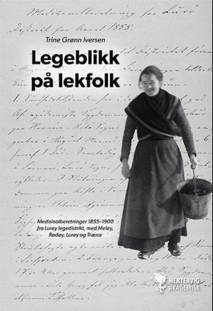 Legeblikk på lekfolk - medisinalberetninger 1855-1900 fra Lurøy legedistrikt, med Meløy, Rødøy, Lurøy og Træna