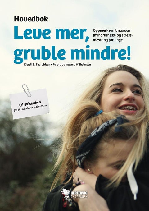 Leve mer, gruble mindre! - hovedbok : oppmerksomt nærvær (mindfulness) og stressmestring for unge
