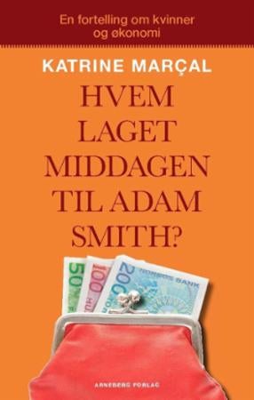 Hvem laget middagen til Adam Smith? - hvorfor du er forført av den økonomiske mannen og hvordan det ødelegger livet ditt og verdensøkonomi
