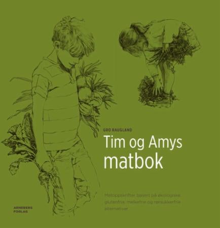 Tim og Amys matbok - matoppskrifter basert på økologiske, glutenfrie, melkefrie og rørsukkerfrie alternativer
