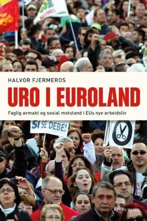 Uro i euroland - faglig avmakt og sosial motstand i EUs nye arbeidsliv
