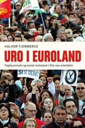 Uro i euroland - faglig avmakt og sosial motstand i EUs nye arbeidsliv