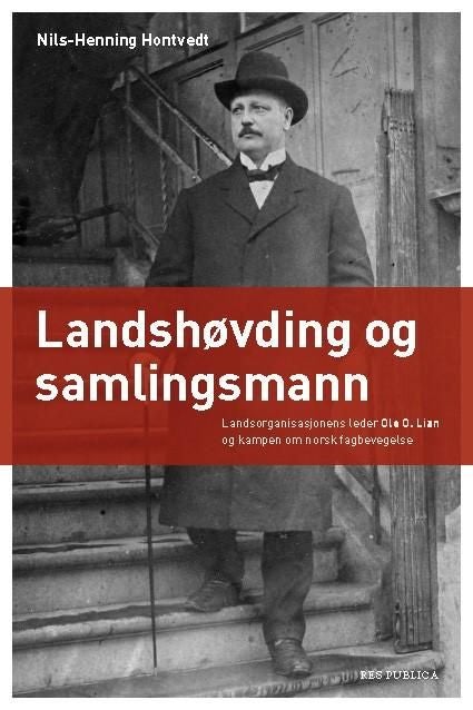 Landshøvding og samlingsmann - Landsorganisasjonens leder Ole O. Lian og kampen om norsk fagbevegelse