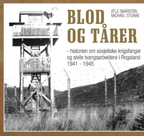 Blod og tårer - historien om sovjetiske krigsfanger og sivile tvangsarbeidere i Rogaland 1941-1945
