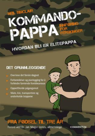 Kommandopappa - hvordan bli en elitepappa : fra fødsel til tre år