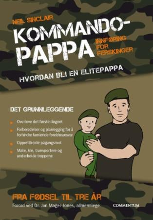 Kommandopappa - hvordan bli en elitepappa : fra fødsel til tre år