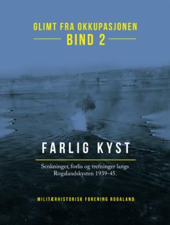 Glimt fra okkupasjonen - Bind 2 : Farlig kyst : senkninger, forlis og trefninger langs Rogalandskysten 1939-1945