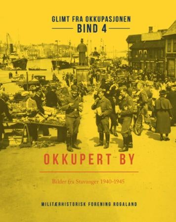 Glimt fra okkupasjonen - Bind 4 : Okkupert by : bilder fra Stavanger 1940 - 1945