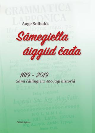 Sámegiella áiggiid cada - 1619 - 2019 : sámi ¿álligiela 400 jagi historjá