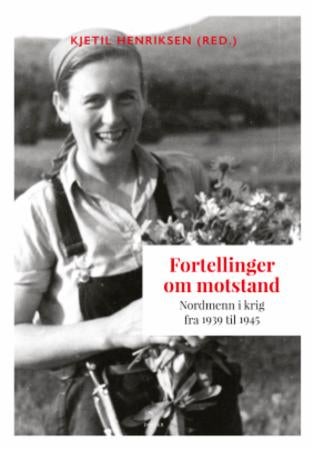 Fortellinger om motstand - nordmenn i krig fra 1939 til 1945