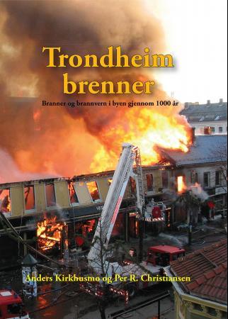 Trondheim brenner - brann og brannvern i byen gjennom 1000 år
