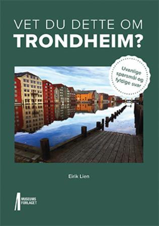 Vet du dette om Trondheim? - uvanlige spørsmål og fyldige svar