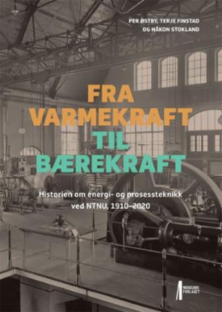 Fra varmekraft til bærekraft - historien om energi- og prosessteknikk ved NTNU 1910-2020