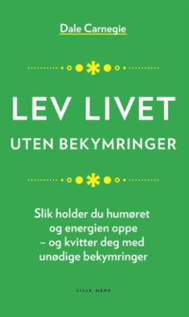 Lev livet uten bekymringer - slik holder du humøret og energien oppe - og kvitter deg med unødige bekymringer