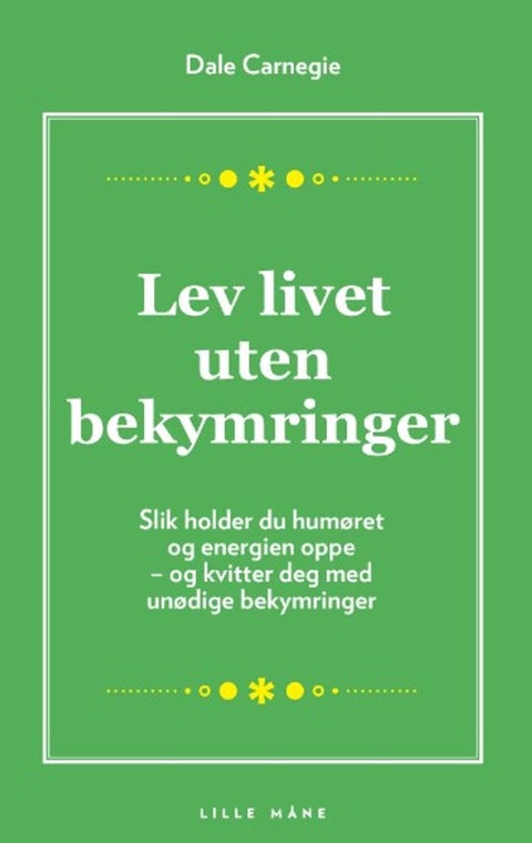 Lev livet uten bekymringer - slik holder du humøret og energien oppe . og kvitter deg med unødige bekymringer