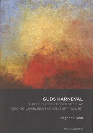 Guds karneval - en religionspsykologisk studie av Toronto-vekkelsens ekstatiske spiritualitet