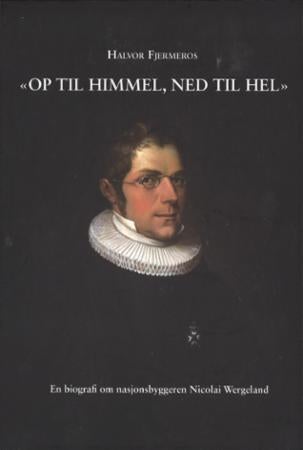 Op til himmel, ned til Hel - en biografi om nasjonsbyggeren Nicolai Wergeland