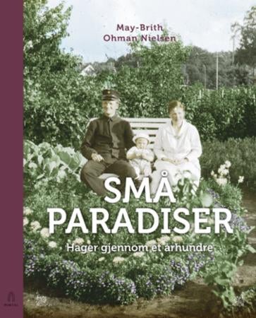 Små paradiser - hager gjennom et århundre