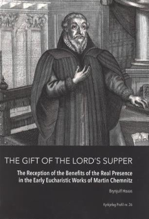 The gift of the lord's supper - the reception of the benefits of Christ's real presence in the early eucharist works of Martin Chemn