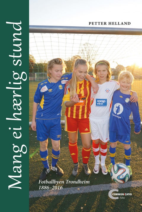 Mang ei hærlig stund - fotballbyen Trondheim 1886-2016