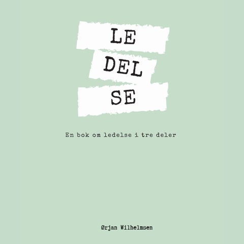 LE-DEL-SE - en bok om ledelse i tre deler