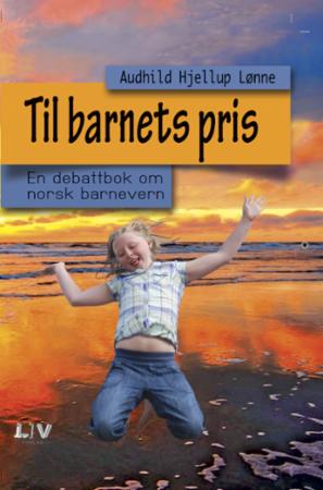 Til barnets pris - en debattbok om norsk barnevern