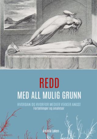 Redd - med all mulig grunn - hvordan og hvorfor medier vekker angst : fortellinger og analyser