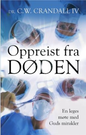 Oppreist fra døden - en leges møte med Guds mirakler
