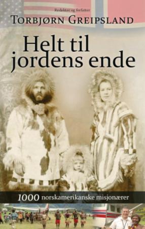 Helt til jordens ende - 1000 norskamerikanske misjonærer