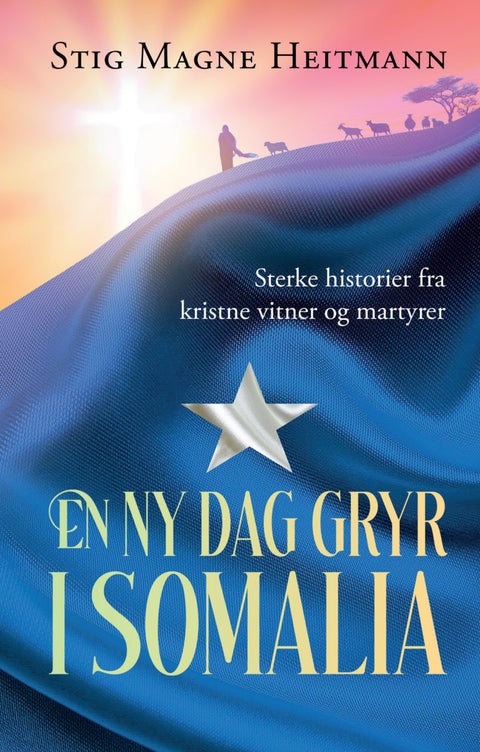 En ny dag gryr i Somalia - sterke historier fra kristne vitner og martyrer