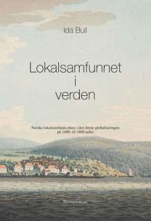 Lokalsamfunnet i verden - norsk lokalsamfunns plass i den første globaliseringen på 1600- til 1800-tallet