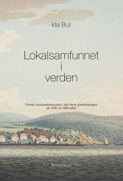 Lokalsamfunnet i verden - norske lokalsamfunns plass i den første globaliseringen på 1600- til 1800-tallet