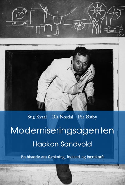 Moderniseringsagenten - Haakon Sandvold : en historie om forskning, industri og bærekraft