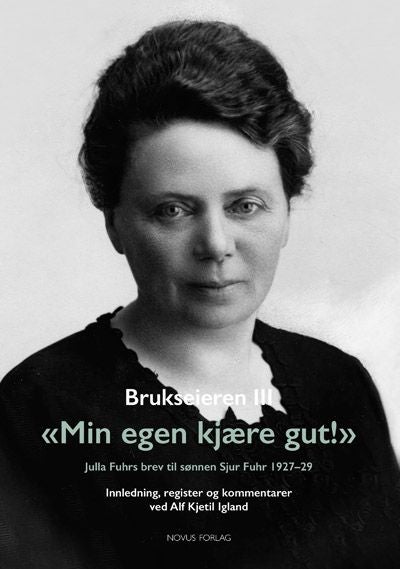 Brukseieren - III : Min egen kjære gut! : Julia Fuhrs brev til sønnen : Julia Fuhrs brev til sønnen Sjur Fuhr 1927
