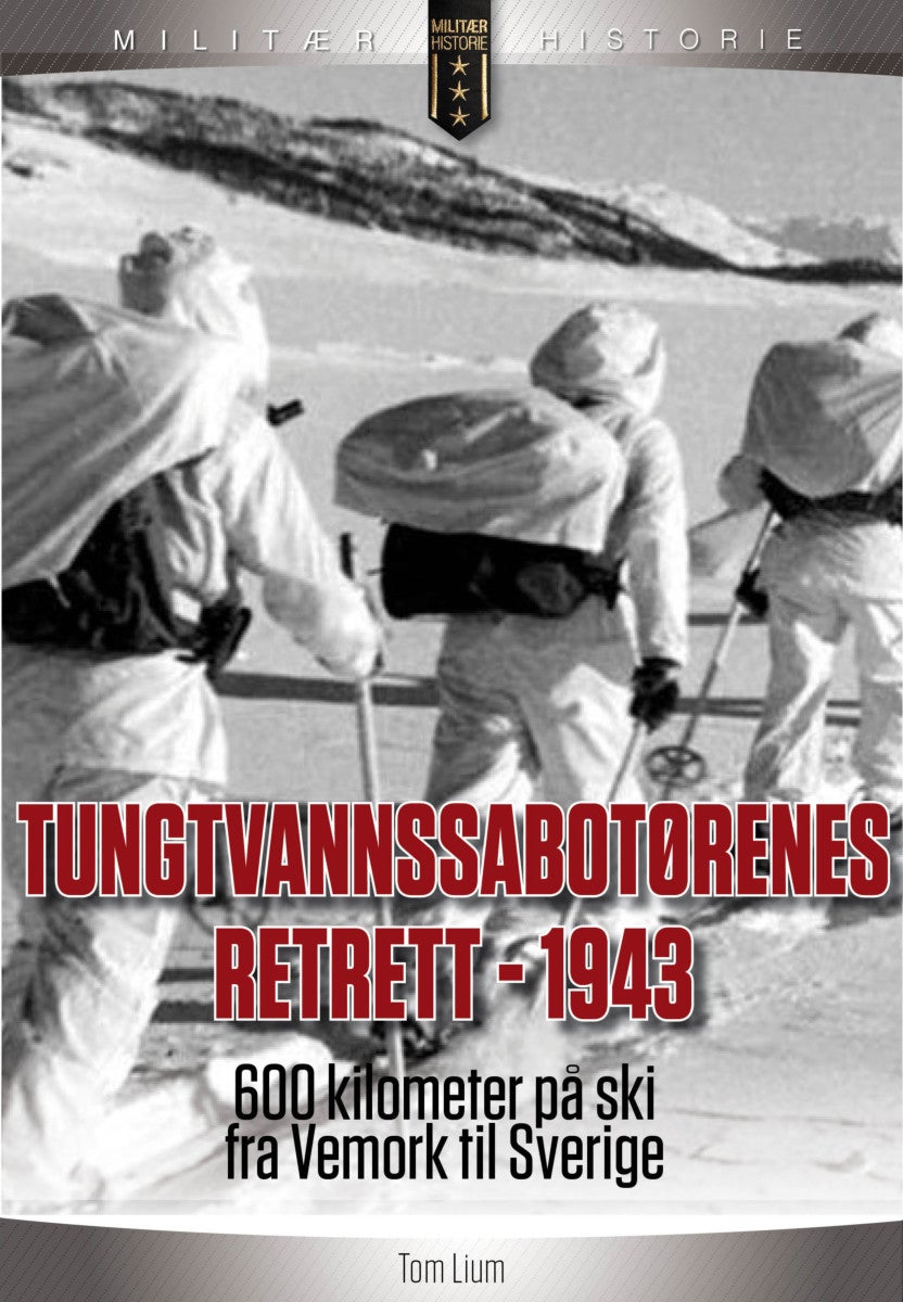 Tungtvannssabotørenes retrett 1943 - 600 kilometer på ski fra Vemork til Sverige