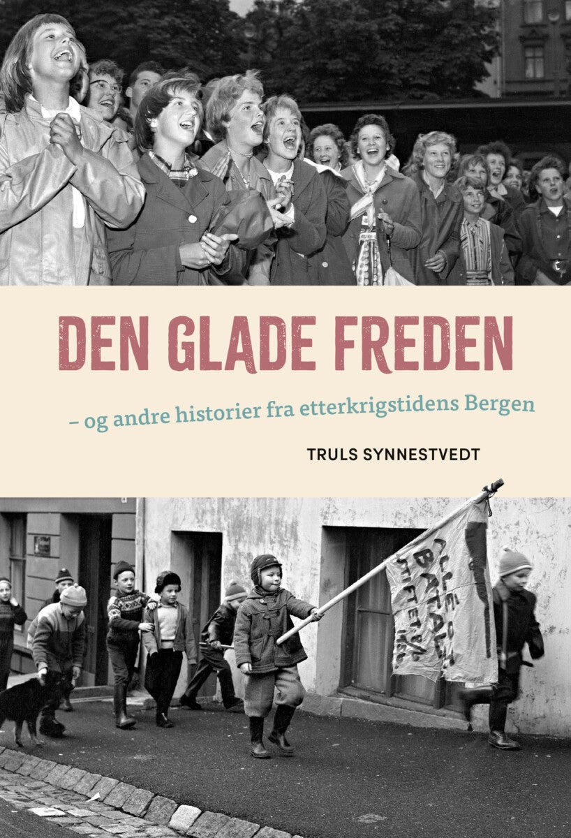 Den glade freden - og andre historier fra etterkrigstidens Bergen