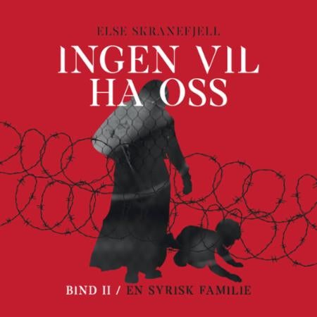 Ingen vil ha oss - Bind II : En syrisk familie 1942-2018