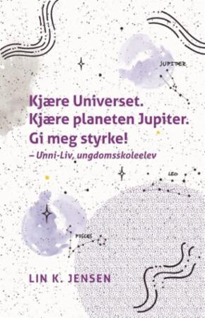 Kjære Universet. Kjære planeten Jupiter. Gi meg styrke! - Unni-Liv, ungdomsskoleelev