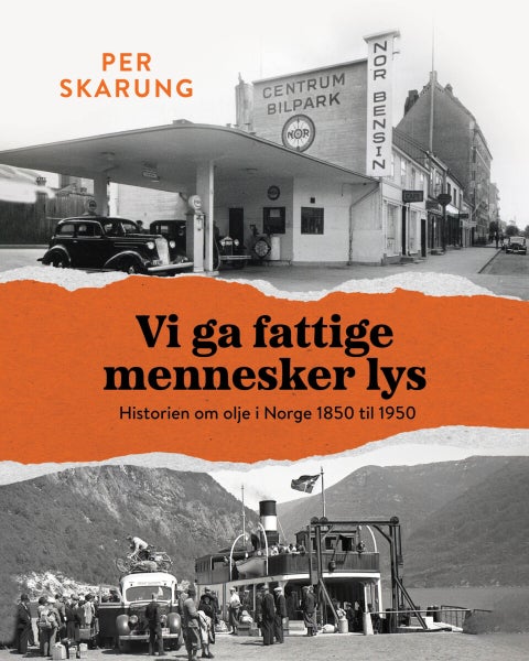 Vi ga fattige mennesker lys - historien om olje i Norge 1850 til 1950