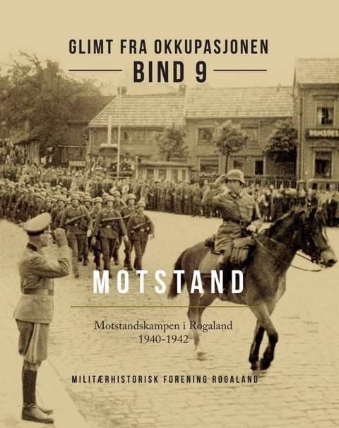 Glimt fra okkupasjonen - Bind 9 : Motstand-I : motstandskampen i Rogaland 1940-1942