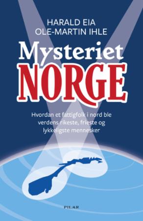 Mysteriet Norge - hvordan et fattigfolk i nord ble verdens rikeste, frieste og lykkeligste mennesker