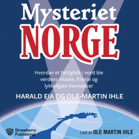 Mysteriet Norge - hvordan et fattigfolk i nord ble verdens rikeste, frieste og lykkeligste mennesker