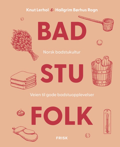 Badstufolk - norsk badstukultur : veien til gode badstuopplevelser