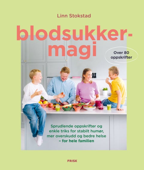 Blodsukkermagi - sprudlende oppskrifter og enkle triks for stabilt humør, mer overskudd og bedre helse ¿ for hele fam