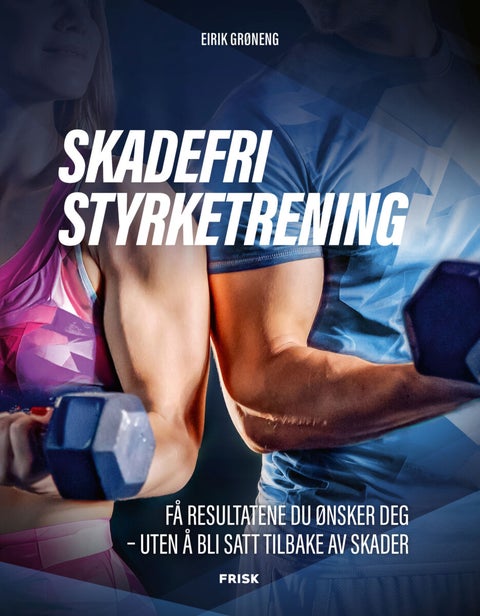 Skadefri styrketrening - få resultatene du ønsker deg, uten å bli satt tilbake av skader